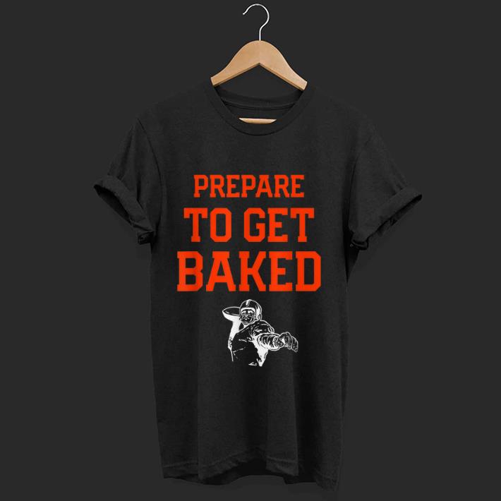 Awesome Cleveland Prepare To Get Baked Football shirt