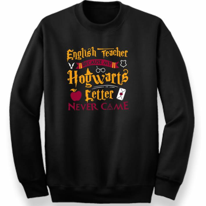 Awesome Harry Potter English teacher because my Hogwarts letter never came shirt 6 Awesome Harry Potter English teacher because my Hogwarts letter never came shirt