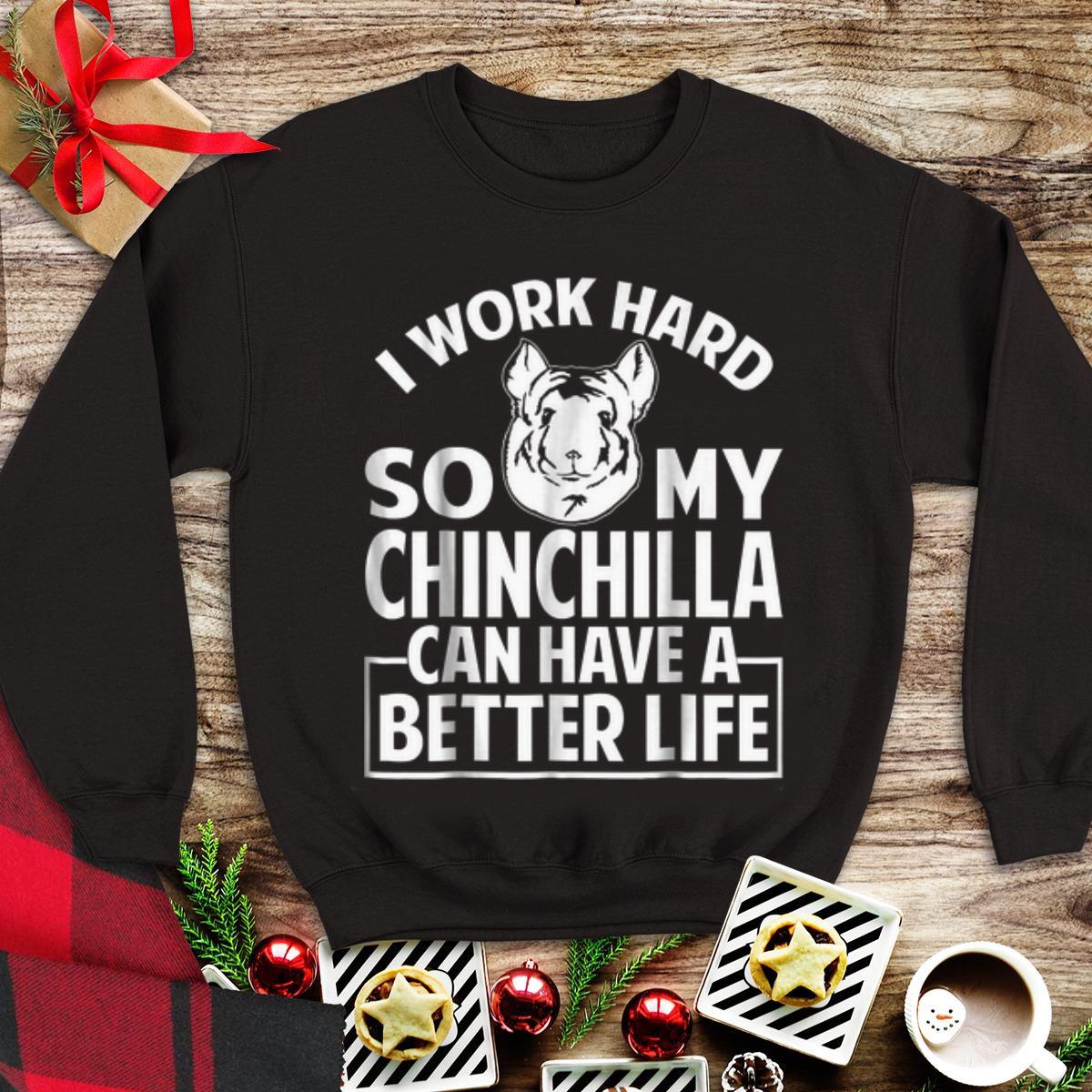 Awesome I Work Hard So My Chinchilla Can Have A Better Life shirt