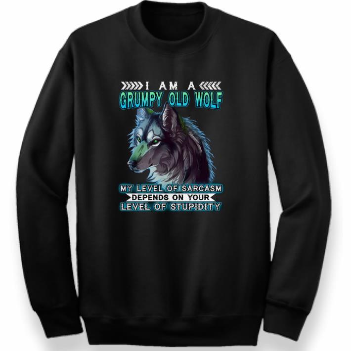 Awesome I am a grumpy old wolf my level of sarcasm depends on your level shirt