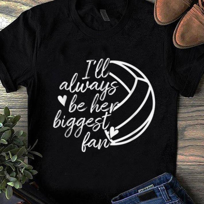 Awesome I'll Always Be Her Biggest Fan Volleyball shirt