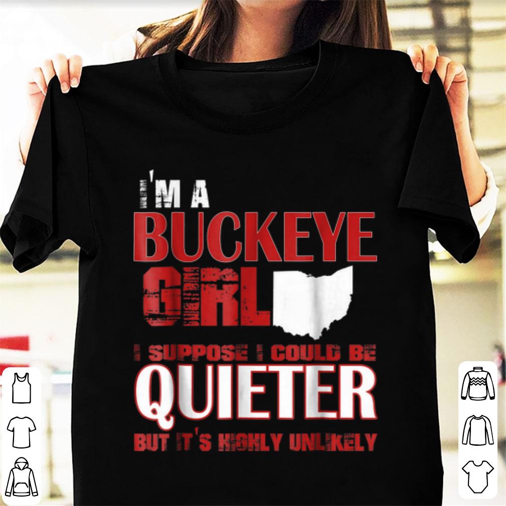 Awesome I'm A Buckeye Girl I Suppose I Could Be Quieter But It's Highly Unlikely shirt