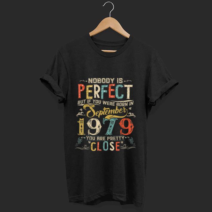 Awesome Nobody Is Perfect But If You Were Born In September 1979 Vintage shirt
