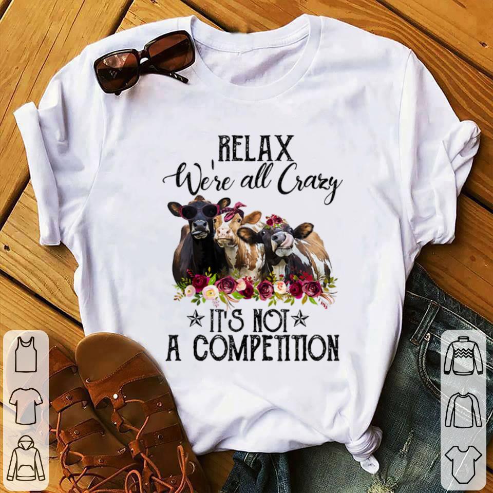 Awesome Relax We're All Crazy It's Not A Competition Heifer Flower shirt