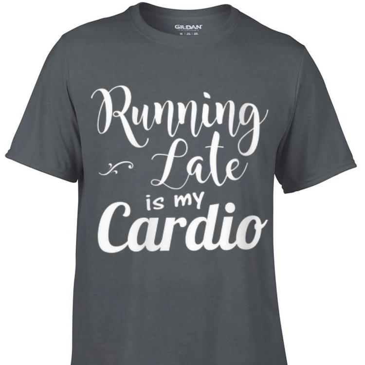 Awesome Running Late Is My Cardio shirt