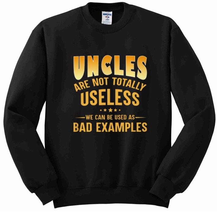 Awesome Uncles are not totally useless we can be used as bad examples shirt