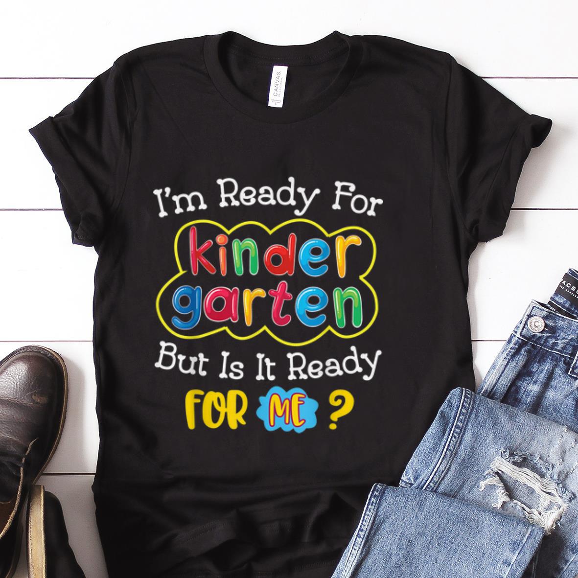  Best price I'm Ready For Kindergarten But Is it Ready For Me shirt