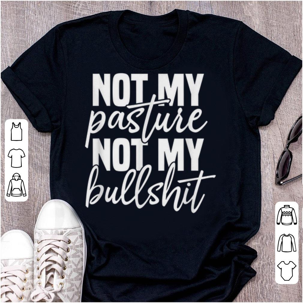  Best price Not My Pasture Not My Bull Shit shirt