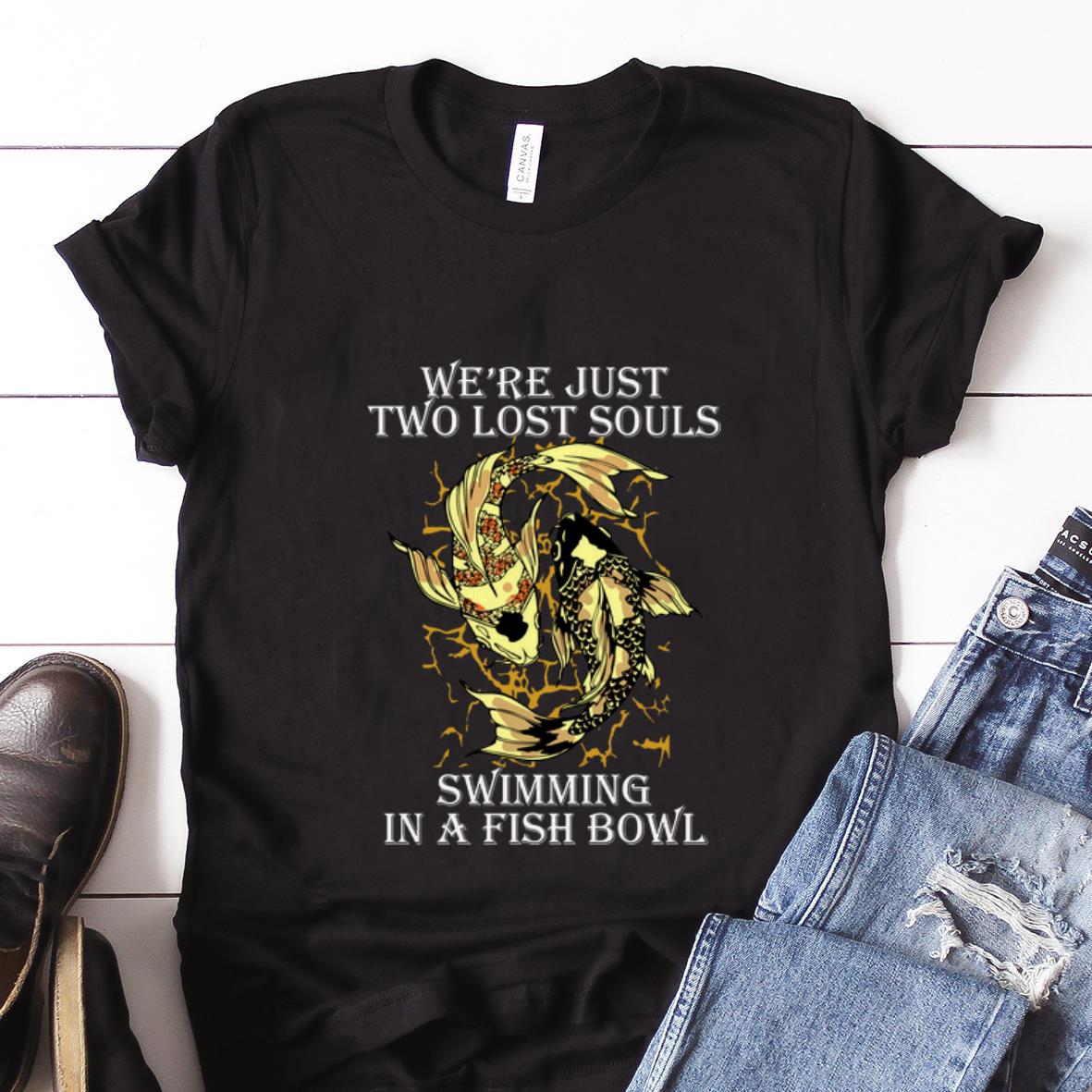 Best price We're Just Two Lost Souls Swimming In A Fish Bowl shirt