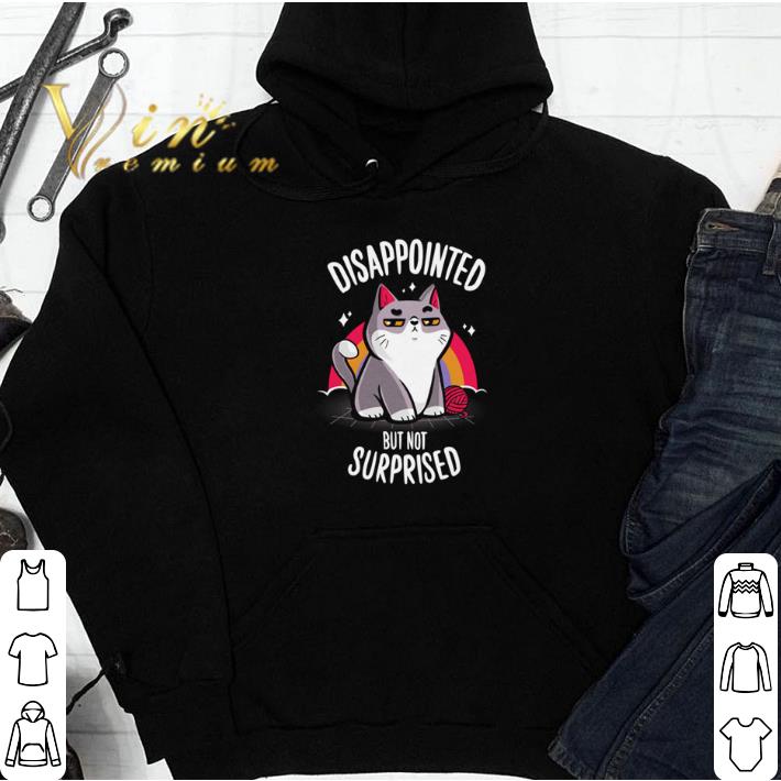 Cat Disappointed but not surprised shirt