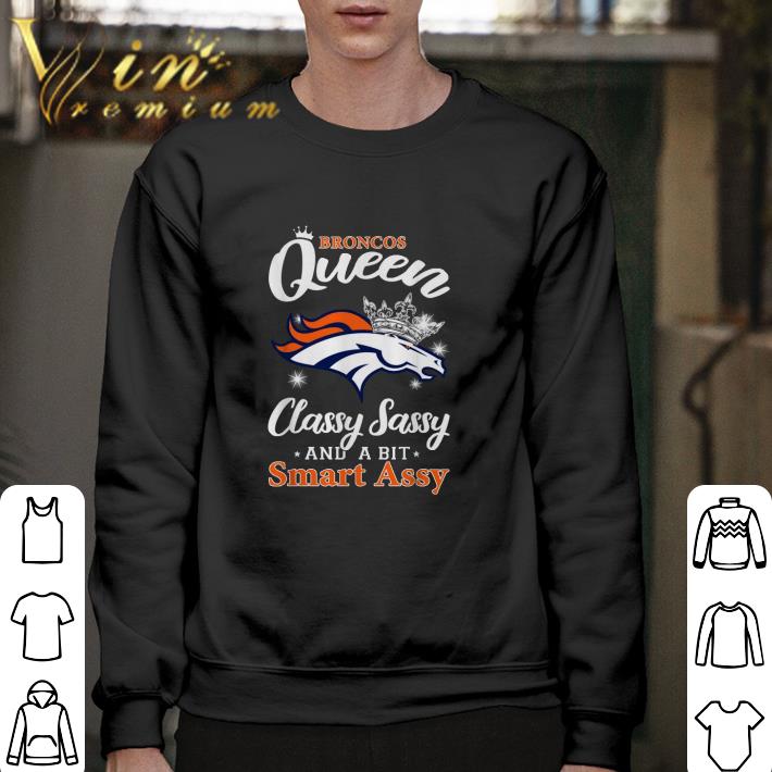 Funny Denver Broncos queen classy sassy and a bit smart assy shirt