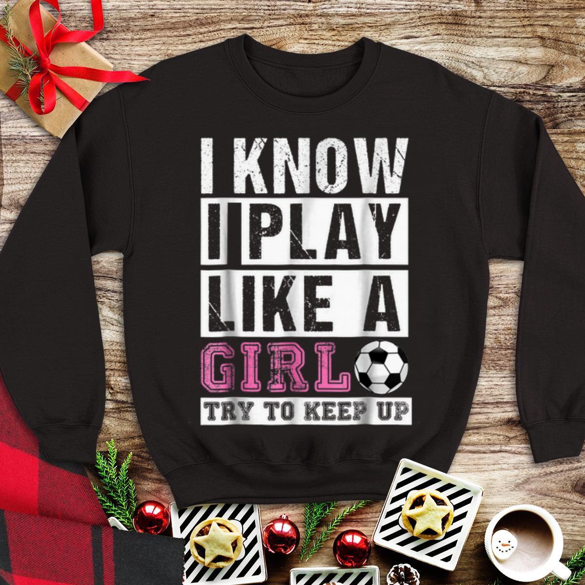 Funny I Know I Play Like A Girl try To Keep Up shirt