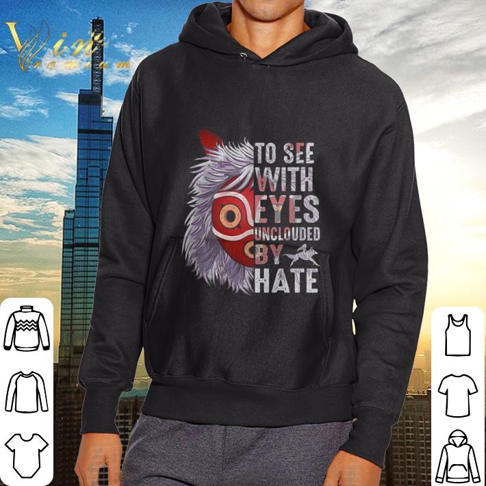 Funny Princess Mononoke Hime To see with eyes unclouded by hate shirt 6 Funny Princess Mononoke Hime To see with eyes unclouded by hate shirt