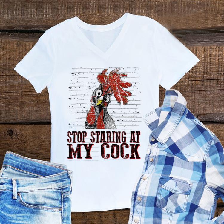 Funny Stop staring at my cock chicken shirt
