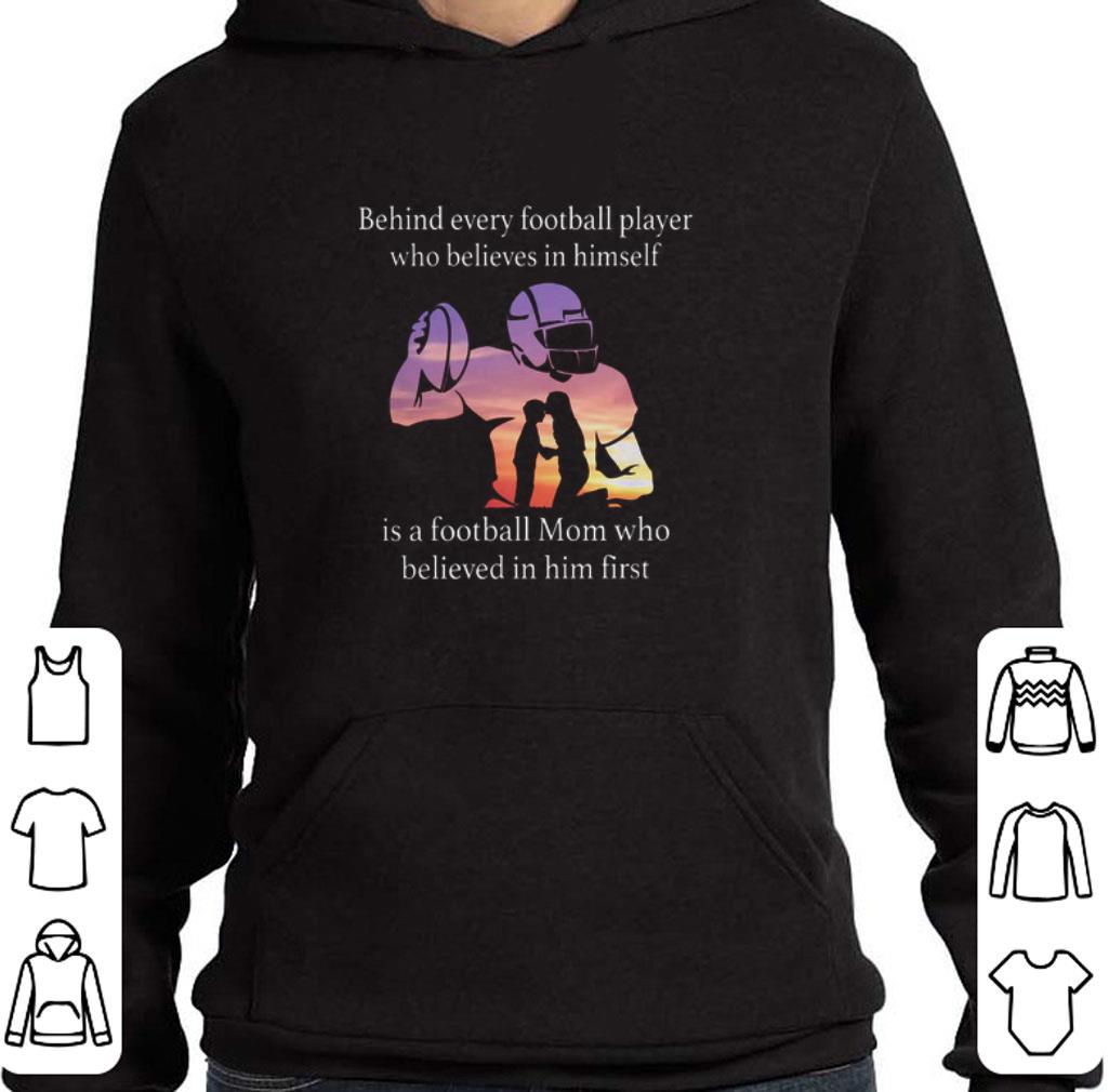 Hot Behind every football player who believes in himself is a football mom shirt