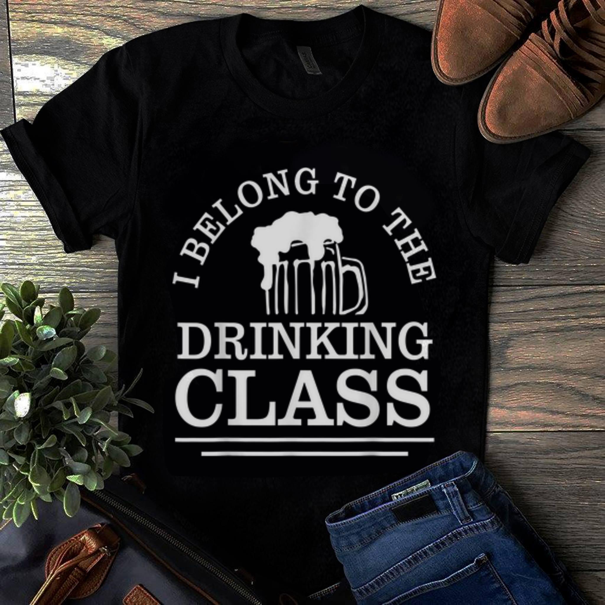  Hot I Belong To The Drinking Class Beer shirt