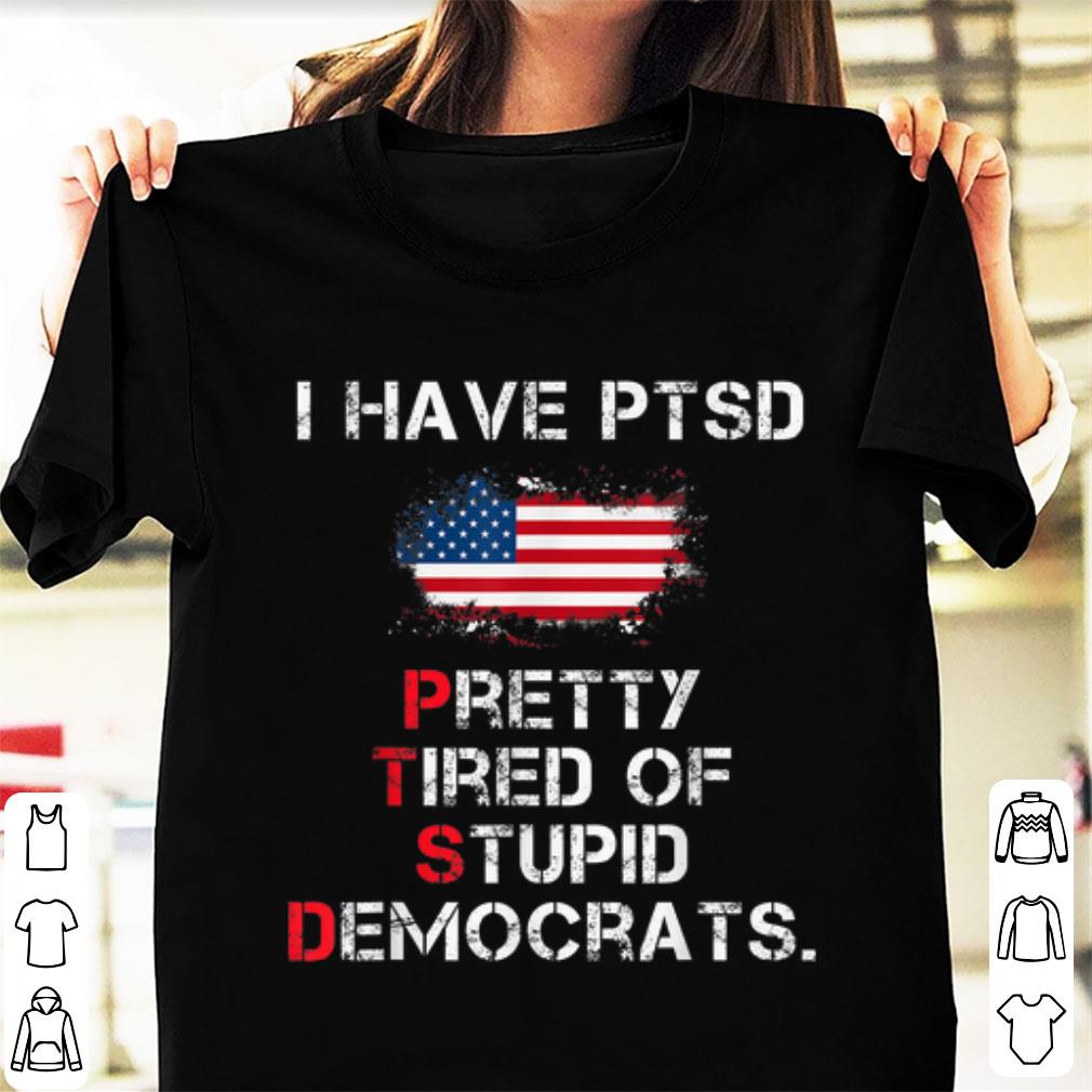 Hot I Have PTSD Pretty Tired of Stupid Democrats American Flag shirt