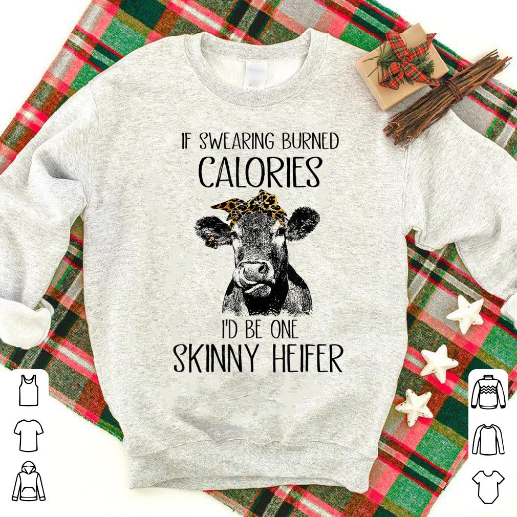 Hot If Swearing Burned Calories I'd Be One Skinny Heifer Cow shirt