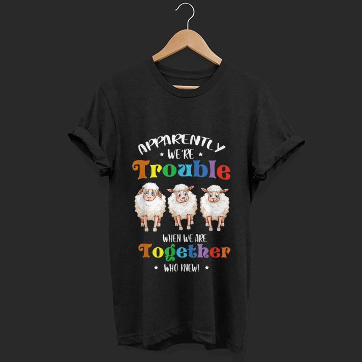  Nice Apparently We're Trouble When We Are Together Sheep shirt