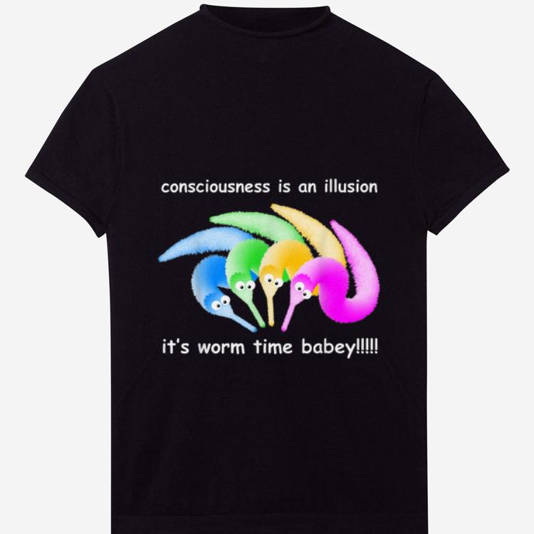Nice Consciousness Is An Illusion Its Worm Time Babey shirt