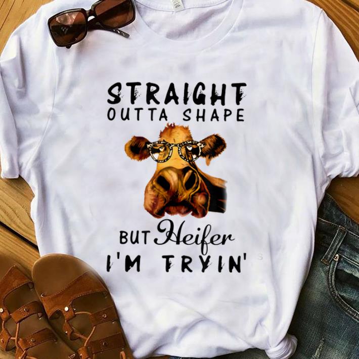 Nice Cow Straight Outta Shape But Heifer I'm Trying shirt