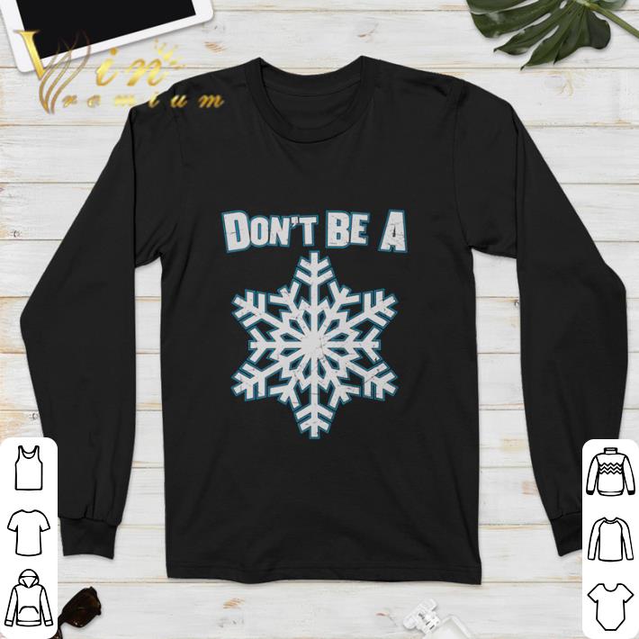 Nice Don't be a Snowflake shirt 6 Nice Don't be a Snowflake shirt