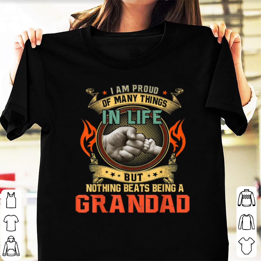 Nice I Am Proud Of Many Things In Life But Nothing Beats being A Grandad shirt
