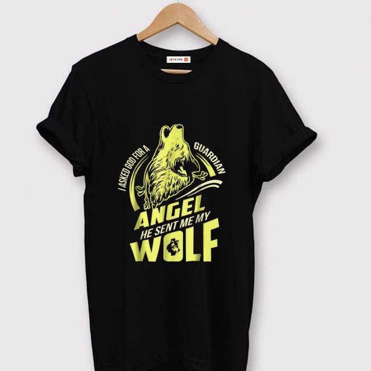 Nice I Asked God For A Guardian Angel He Sent Me My Wolf shirt