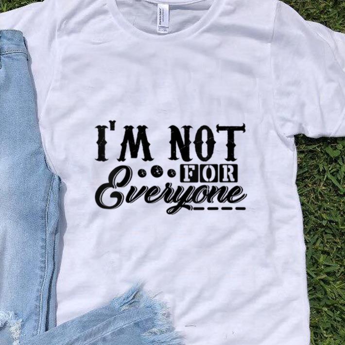 Nice I'm Not For Everyone shirt