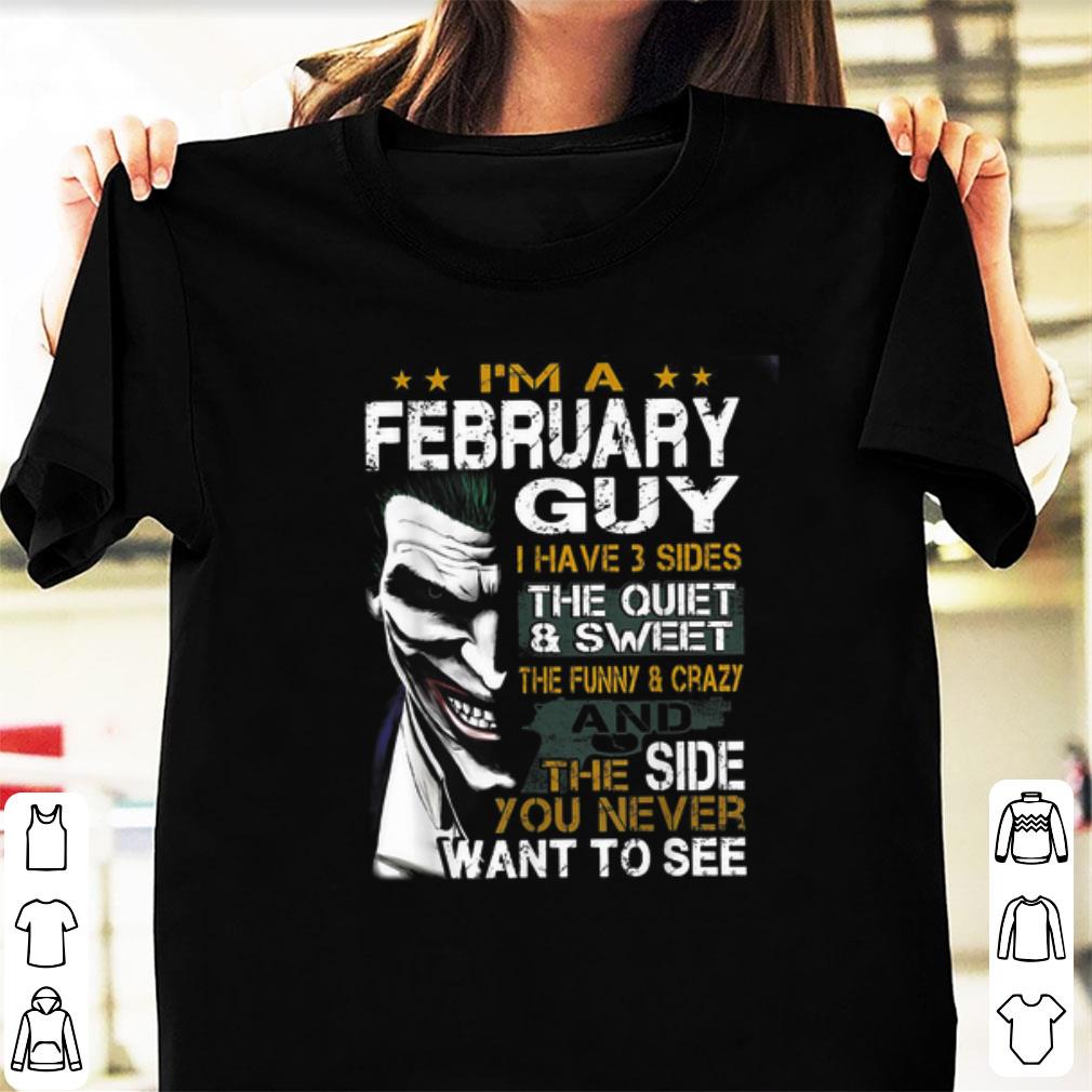 Nice I'm a February Guy I Have 3 sides The Quiet And Sweet Joker shirt