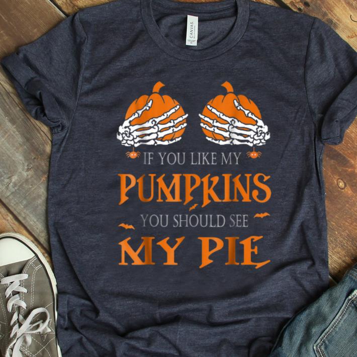 Nice If You Like My Pumpkins You Should See My Pie Halloween shirt