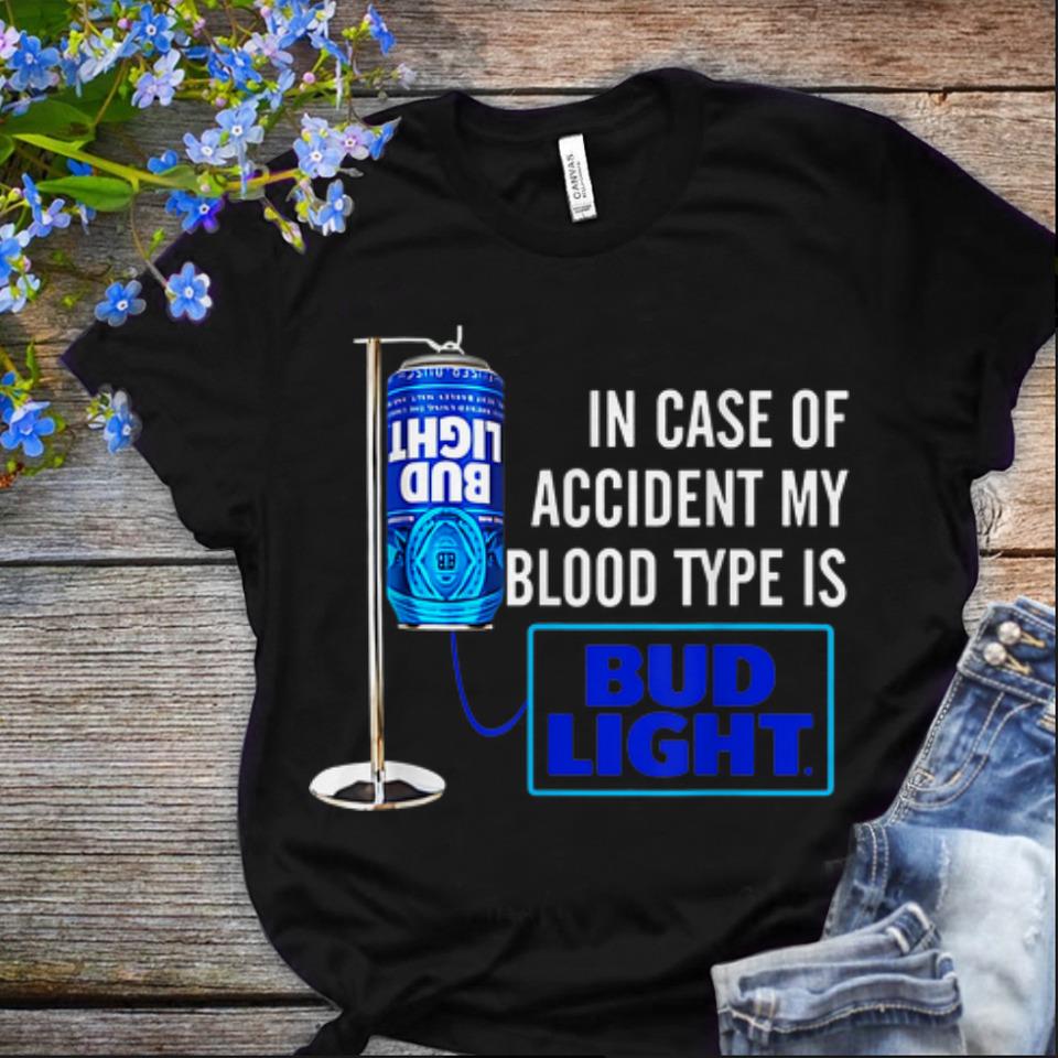  Nice In Case Of Accident My Blood Type Is Bud Light shirt