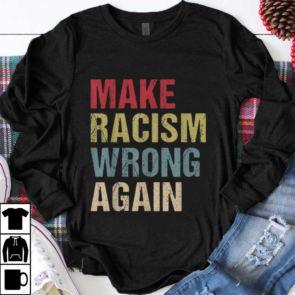 Nice Make Racism Wrong Again Vintage shirt