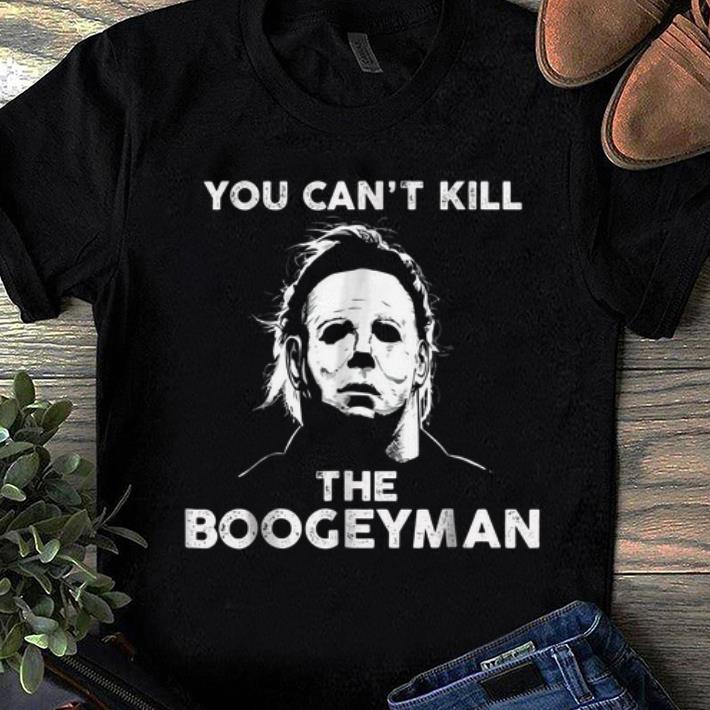 Nice Michael Myers You Can't Kill The Boogeyman shirt