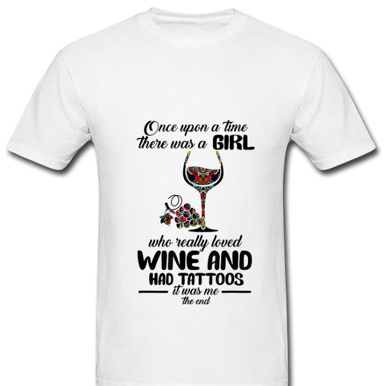 Nice Once Upon A Time There Was A Girl Who Really Loved Wine And Had Tattoos It's Was Me The End shirt