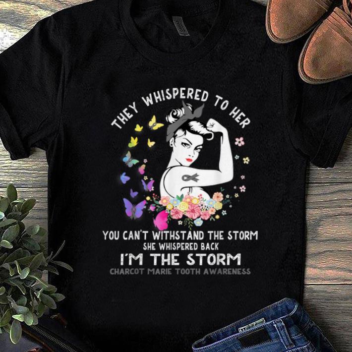Nice They Whisperd To Her You Can't Withstand The Storm Charcot Marie Tooth Awareness shirt
