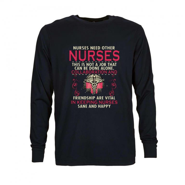 Nurses need other nurses this is not a job that can be done shirt Nurses need other nurses this is not a job that can be done shirt