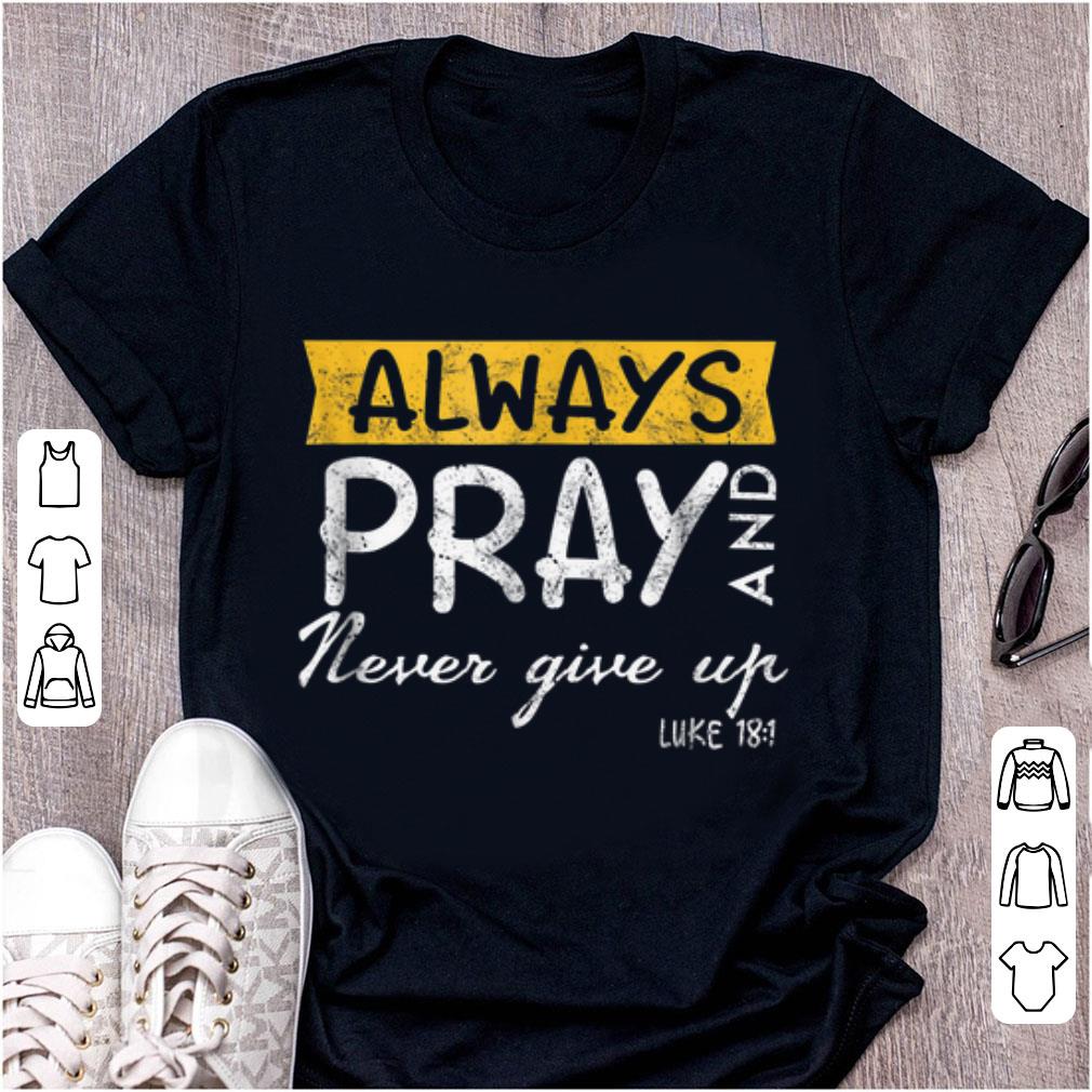 Official Always Pray And Never Give Up Luke 181 shirt