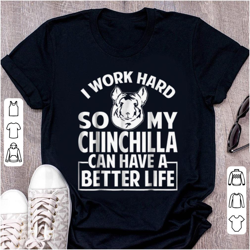 Official I Work Hard So My Chinchilla Can Have A Better Life shirt