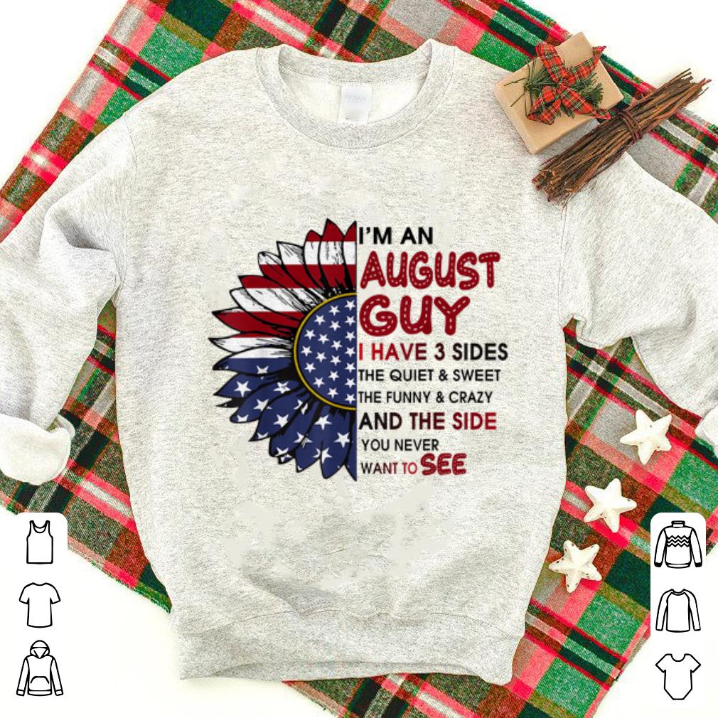 Official I'm A August Guy I Have 3 Sides The Quiet And Sweet Sunflower American Flag shirt