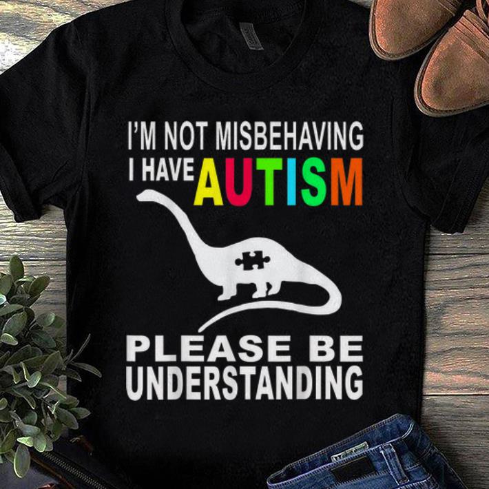 Official I'm Not Misbehaving I Have Autism Please Be Understanding shirt