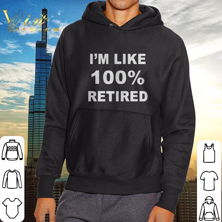 Official I'm like 100% retired shirt 6 Official I'm like 100% retired shirt