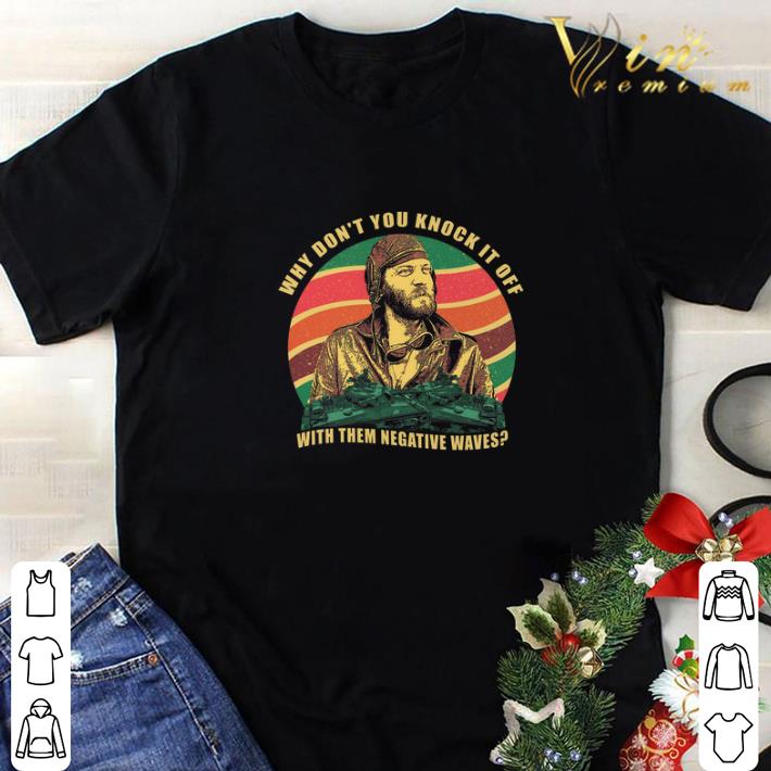 Official Kelly's Heroes why don’t you knock it off with them negative waves shirt 1 Official Kelly's Heroes why don’t you knock it off with them negative waves shirt 1