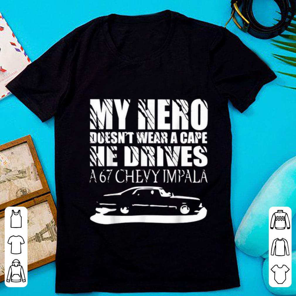 Official My Hero Doesn't Wear A Cape He Drives A 67 Chevy Impala shirt