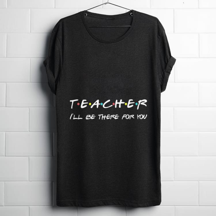 Official Teacher I'll Be There For You shirt