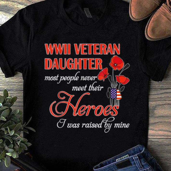 Official WWII Veteran Daughter Most People Never Meet Their Heroes shirt