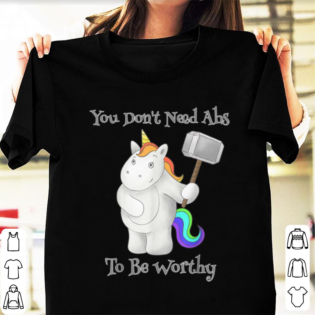 Official You Don't Need Abs To Be Worthy Unicorn Mjolnir shirt