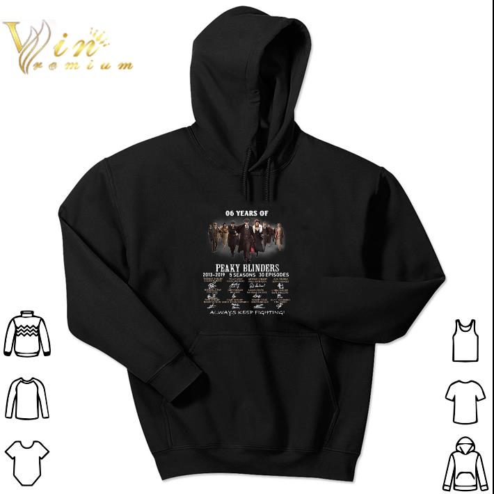 Original 06 years of Peaky Blinders 2013-2019 always keep fighting shirt 6 Original 06 years of Peaky Blinders 2013-2019 always keep fighting shirt