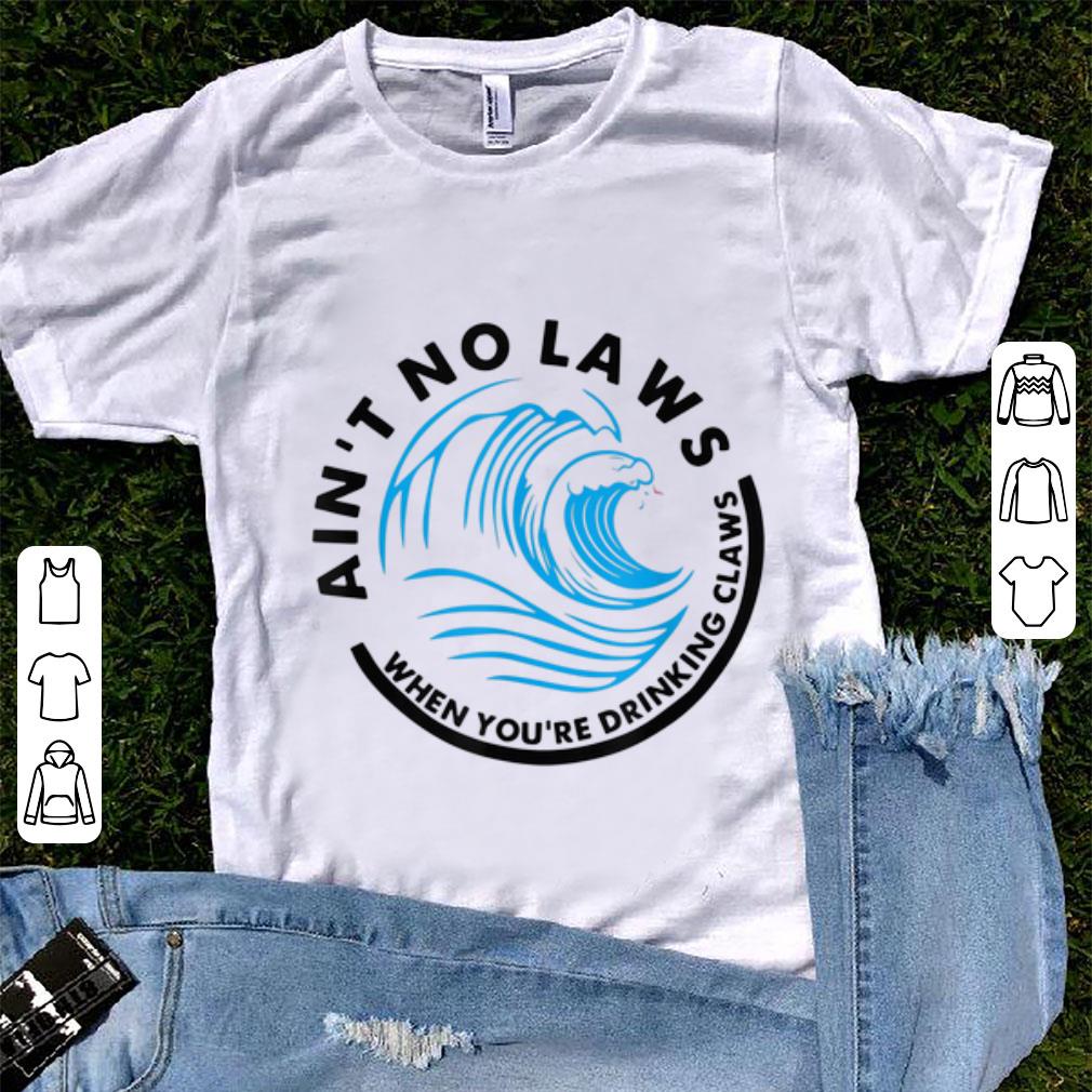 Original Ain't No Laws When Youre Drinking Claws Blue Wave shirt