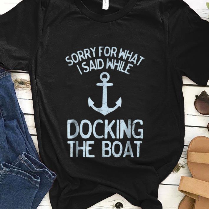  Original Anchor Sorry For What I Said While Docking The Boat shirt